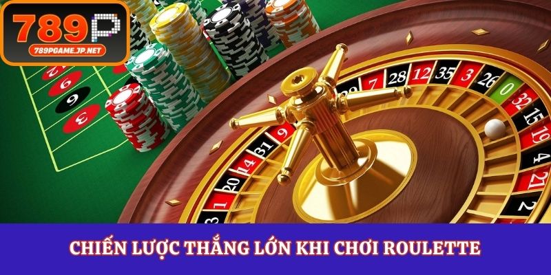 Chiến lược thắng lớn khi chơi roulette