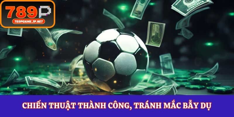 Chiến thuật thành công, tránh mắc bẫy dụ