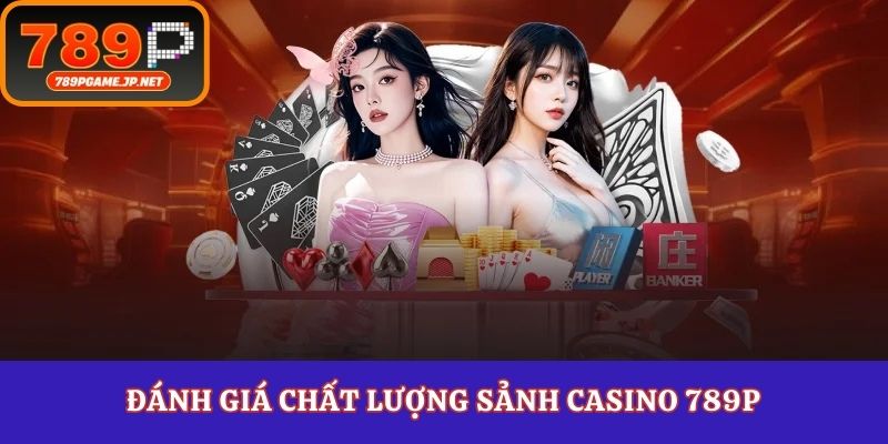Đánh giá chất lượng sảnh casino 789P