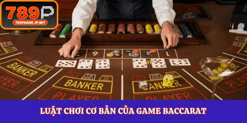 Luật chơi cơ bản của game baccarat